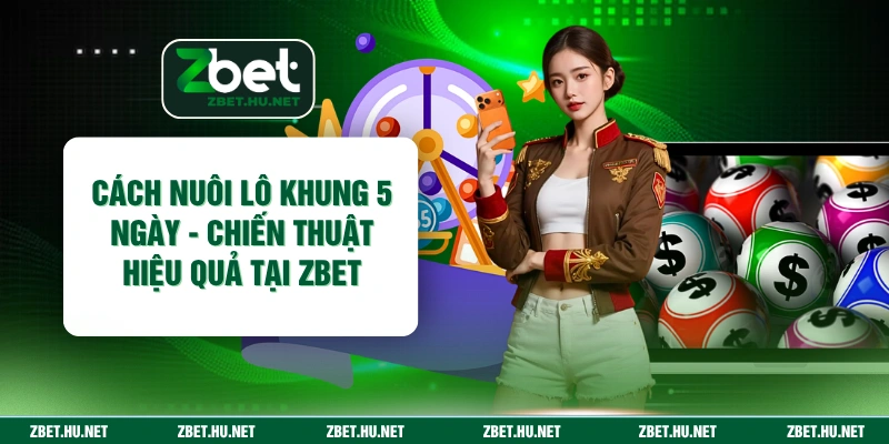 Cách Nuôi Lô Khung 5 Ngày - Chiến Thuật Hiệu Quả Tại ZBET