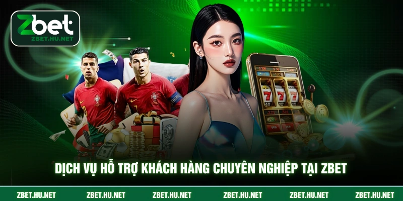 Dịch vụ hỗ trợ khách hàng chuyên nghiệp tại ZBET