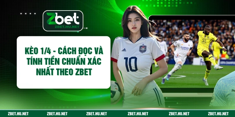 Kèo 1/4 - Cách Đọc Và Tính Tiền Chuẩn Xác Nhất Theo ZBET