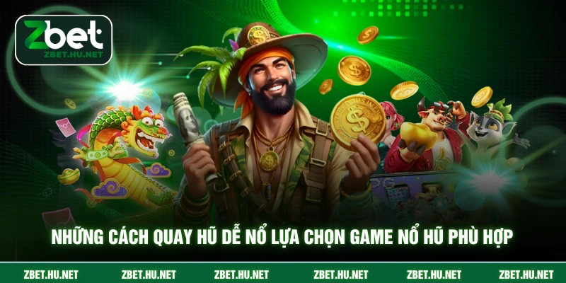 Những cách quay hũ dễ nổ lựa chọn game nổ hũ phù hợp