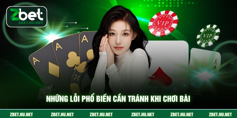Những lỗi phổ biến cần tránh khi chơi bài